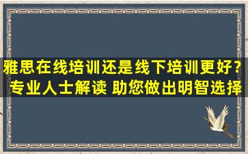 雅思在线培训还是线下培训更好？专业人士解读 助您做出明智选择